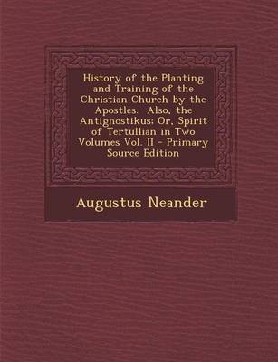 Book cover for History of the Planting and Training of the Christian Church by the Apostles. Also, the Antignostikus; Or, Spirit of Tertullian in Two Volumes Vol. II