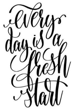 Cover of Every Day Is A Fresh Start