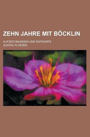 Cover of Zehn Jahre Mit Bocklin; Aufzeichnungen Und Entwurfe