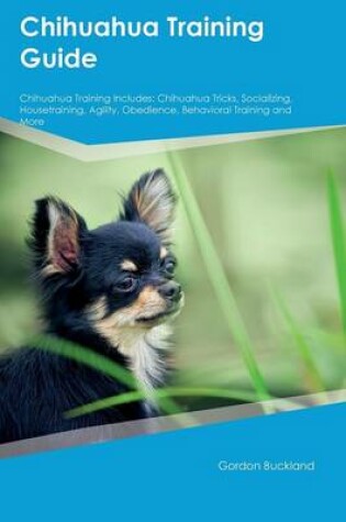 Cover of Chihuahua Training Guide Chihuahua Training Includes
