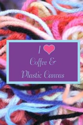 Cover of I Love Coffee & Plastic Canvas