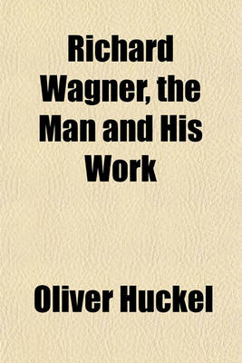 Book cover for Richard Wagner, the Man and His Work
