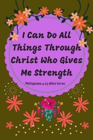 Cover of I Can Do All Things Through Christ Who Gives Me Strength. Philippians 4