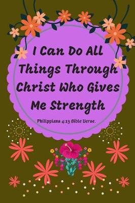 Book cover for I Can Do All Things Through Christ Who Gives Me Strength. Philippians 4