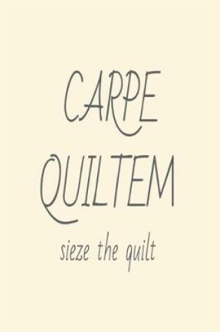 Cover of Carpe Quilt Em Seize The Quilt