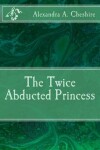 Book cover for The Twice Abducted Princess