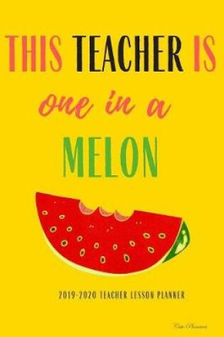 Cover of 2019-2020 Teacher Lesson Planner This Teacher Is One In A Melon