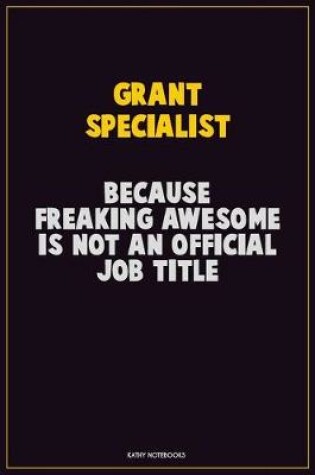 Cover of Grant Specialist, Because Freaking Awesome Is Not An Official Job Title