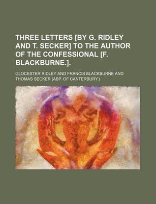 Book cover for Three Letters [By G. Ridley and T. Secker] to the Author of the Confessional [F. Blackburne.].