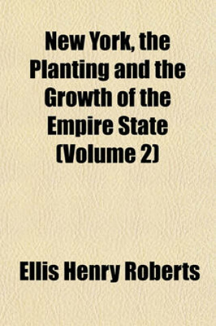 Cover of New York, the Planting and the Growth of the Empire State (Volume 2)