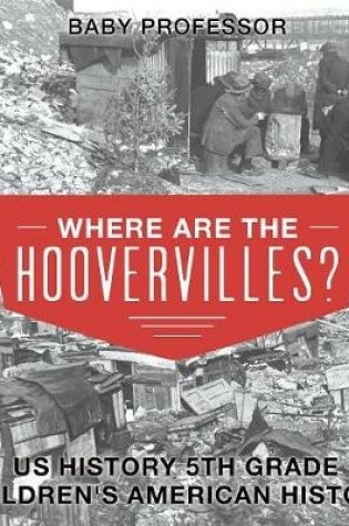 Cover of Where are the Hoovervilles? US History 5th Grade Children's American History