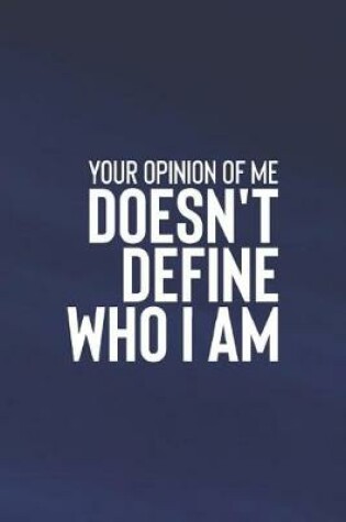 Cover of Your Opinion Of Me Doesn T Define Who I Am