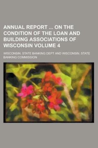 Cover of Annual Report on the Condition of the Loan and Building Associations of Wisconsin Volume 4