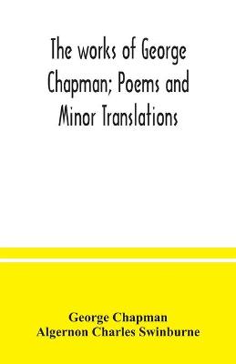 Book cover for The works of George Chapman; Poems and Minor Translations.