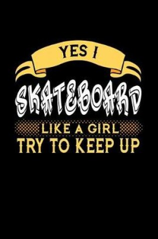 Cover of Yes I Skateboard Like a Girl Try to Keep Up