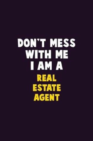 Cover of Don't Mess With Me, I Am A Real Estate Agent