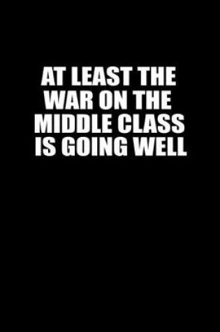 Cover of At least the war on the middle class is going well