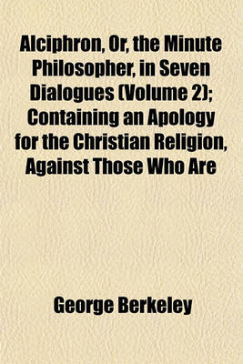 Book cover for Alciphron, Or, the Minute Philosopher, in Seven Dialogues (Volume 2); Containing an Apology for the Christian Religion, Against Those Who Are