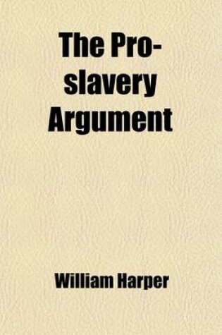 Cover of The Pro-Slavery Argument; As Maintained by the Most Distinguished Writers of the Southern States