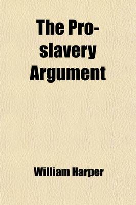 Book cover for The Pro-Slavery Argument; As Maintained by the Most Distinguished Writers of the Southern States