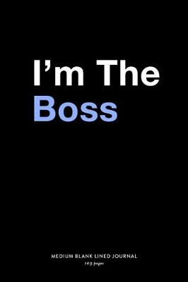 Book cover for I'm The Boss, Medium Blank Lined Journal, 109 Pages