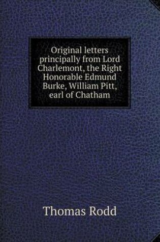 Cover of Original letters principally from Lord Charlemont, the Right Honorable Edmund Burke, William Pitt, earl of Chatham