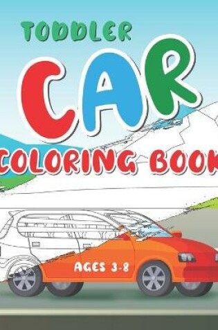 Cover of Toddler Car Coloring Book Ages 3-8