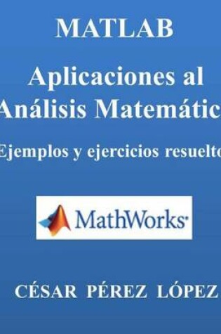 Cover of Matlab. Aplicaciones Al Analisis Matematico. Ejemplos Y Ejercicios Resueltos