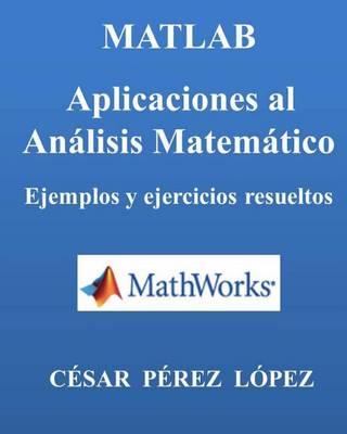 Book cover for Matlab. Aplicaciones Al Analisis Matematico. Ejemplos Y Ejercicios Resueltos