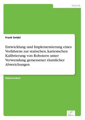 Book cover for Entwicklung und Implementierung eines Verfahrens zur statischen, kartesischen Kalibrierung von Robotern unter Verwendung gemessener raumlicher Abweichungen