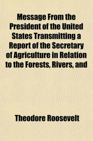 Cover of Message from the President of the United States, Transmitting a Report of the Secretary of Agriculture in Relation to the Forests, Rivers, and Mountains of the Southern Appalachian Region