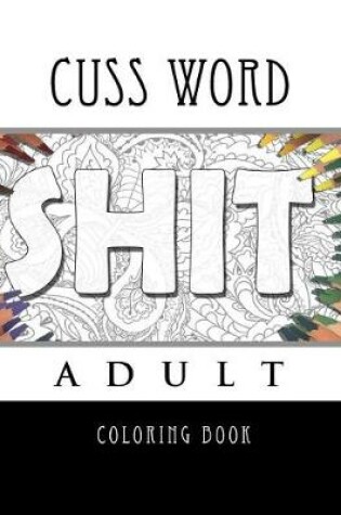 Cover of Cuss Word Adult Coloring Book- Shit