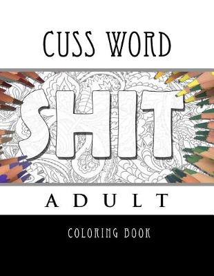 Book cover for Cuss Word Adult Coloring Book- Shit