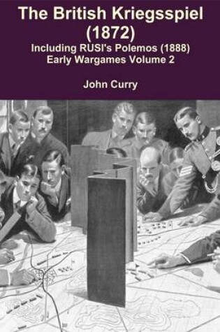 Cover of The British Kriegsspiel (1872): Including RUSI's Polemos (1888) and Lieutenant Henry Chamberlain RN New Game of Invasion (1888) Early Wargames Volume 2