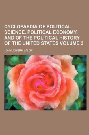 Cover of Cyclopaedia of Political Science, Political Economy, and of the Political History of the United States Volume 3