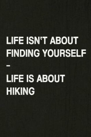 Cover of Life Isn't about Finding Yourself, Life Is about Hiking