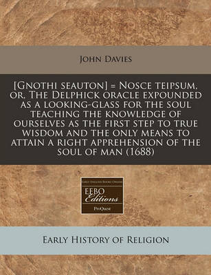 Book cover for [Gnothi Seauton] = Nosce Teipsum, Or, the Delphick Oracle Expounded as a Looking-Glass for the Soul Teaching the Knowledge of Ourselves as the First Step to True Wisdom and the Only Means to Attain a Right Apprehension of the Soul of Man (1688)