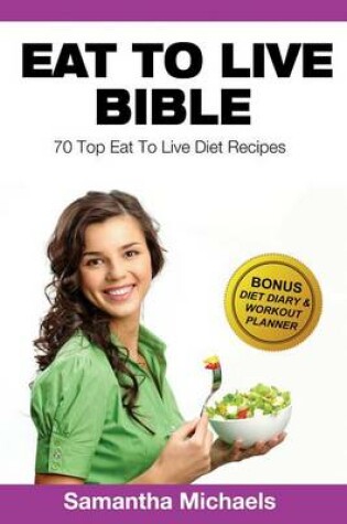 Cover of Eat to Live Diet: Top 70 Recipes (with Diet Diary & Workout Journal)