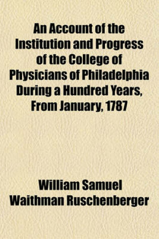 Cover of An Account of the Institution and Progress of the College of Physicians of Philadelphia During a Hundred Years, from January, 1787