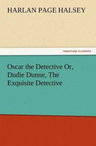 Cover of Oscar the Detective Or, Dudie Dunne, the Exquisite Detective