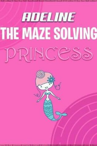 Cover of Adeline the Maze Solving Princess