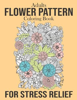 Book cover for Adults Flower Pattern Coloring Book For Stress Relief