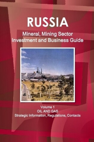 Cover of Russia Mineral, Mining Sector Investment and Business Guide Volume 1 Oil and Gas