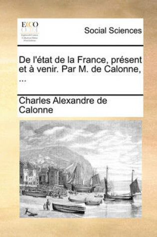 Cover of de L'Tat de La France, Prsent Et Venir. Par M. de Calonne, ...