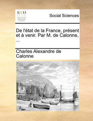 Book cover for de L'Tat de La France, Prsent Et Venir. Par M. de Calonne, ...
