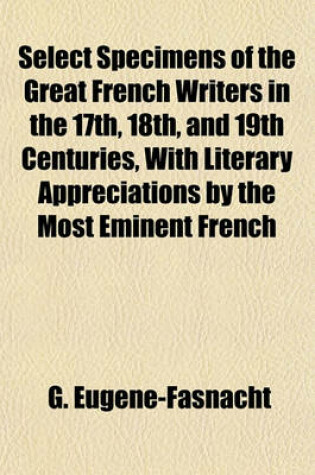 Cover of Select Specimens of the Great French Writers in the 17th, 18th, and 19th Centuries, with Literary Appreciations by the Most Eminent French