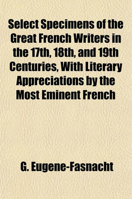 Book cover for Select Specimens of the Great French Writers in the 17th, 18th, and 19th Centuries, with Literary Appreciations by the Most Eminent French