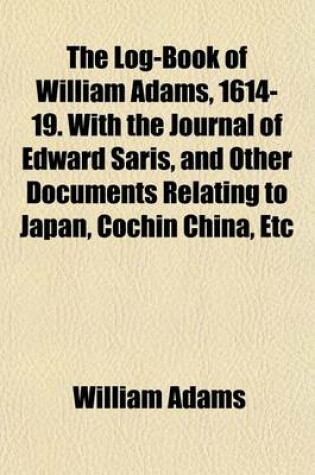 Cover of The Log-Book of William Adams, 1614-19. with the Journal of Edward Saris, and Other Documents Relating to Japan, Cochin China, Etc