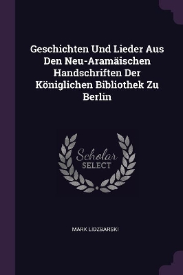 Book cover for Geschichten Und Lieder Aus Den Neu-Aramäischen Handschriften Der Königlichen Bibliothek Zu Berlin