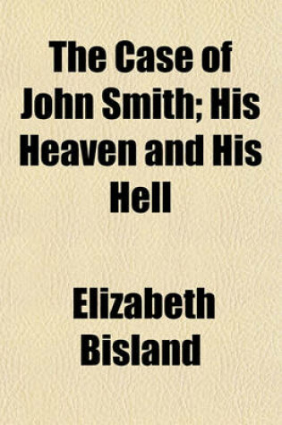 Cover of The Case of John Smith; His Heaven and His Hell
